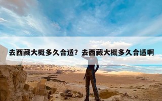 去西藏大概多久合适？去西藏大概多久合适啊