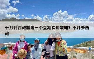 十月到西藏旅游一个星期费用攻略？十月去西藏
