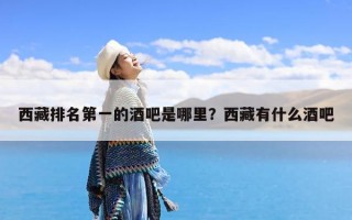 西藏排名第一的酒吧是哪里？西藏有什么酒吧