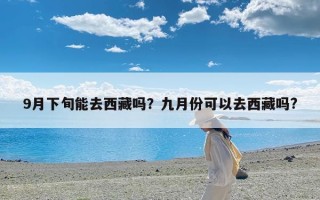 9月下旬能去西藏吗？九月份可以去西藏吗?