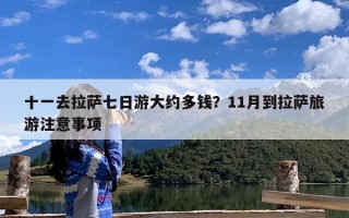十一去拉萨七日游大约多钱？11月到拉萨旅游注意事项