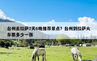 台州去拉萨7天6晚推荐景点？台州到拉萨火车票多少一张