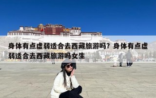 身体有点虚弱适合去西藏旅游吗？身体有点虚弱适合去西藏旅游吗女生