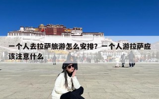 一个人去拉萨旅游怎么安排？一个人游拉萨应该注意什么