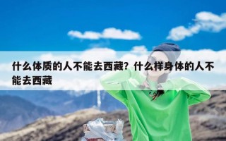 什么体质的人不能去西藏？什么样身体的人不能去西藏