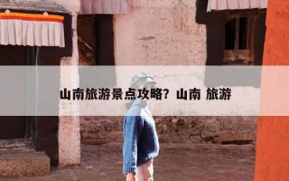 山南旅游景点攻略？山南 旅游