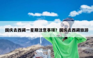 国庆去西藏一星期注意事项？国庆去西藏旅游