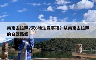 南京去拉萨7天6晚注意事项？从南京去拉萨的自驾路线