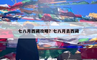 七八月西藏攻略？七八月去西藏