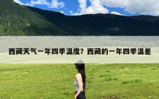 西藏天气一年四季温度？西藏的一年四季温差