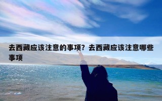 去西藏应该注意的事项？去西藏应该注意哪些事项