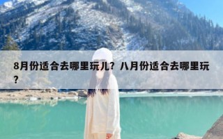 8月份适合去哪里玩儿？八月份适合去哪里玩?