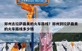 郑州去拉萨最美的火车路线？郑州到拉萨最美的火车路线多少钱