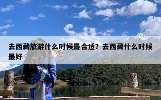 去西藏旅游什么时候最合适？去西藏什么时候最好