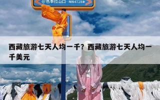 西藏旅游七天人均一千？西藏旅游七天人均一千美元