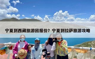宁夏到西藏旅游团报价？宁夏到拉萨旅游攻略