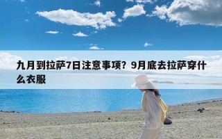 九月到拉萨7日注意事项？9月底去拉萨穿什么衣服