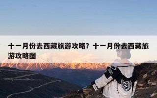 十一月份去西藏旅游攻略？十一月份去西藏旅游攻略图