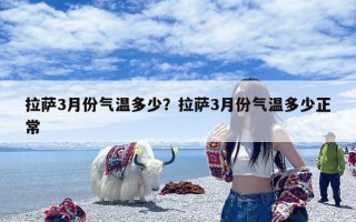 拉萨3月份气温多少？拉萨3月份气温多少正常