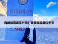 西藏旅游最佳时期？西藏旅游最佳季节