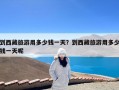 到西藏旅游用多少钱一天？到西藏旅游用多少钱一天呢