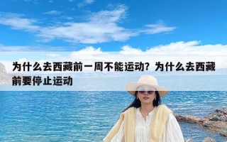 为什么去西藏前一周不能运动？为什么去西藏前要停止运动
