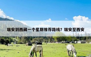 瑞安到西藏一个星期推荐路线？瑞安至西安