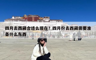 四月去西藏合适么现在？四月份去西藏需要准备什么东西