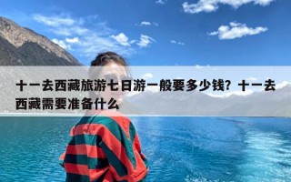 十一去西藏旅游七日游一般要多少钱？十一去西藏需要准备什么