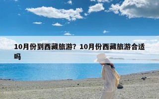 10月份到西藏旅游？10月份西藏旅游合适吗