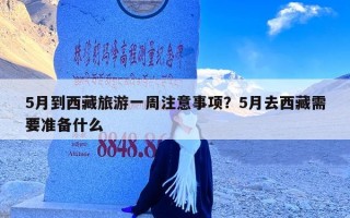 5月到西藏旅游一周注意事项？5月去西藏需要准备什么