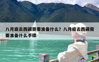 八月底去西藏需要准备什么？八月底去西藏需要准备什么手续