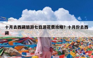十月去西藏旅游七日游花费攻略？十月份去西藏