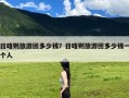 日喀则旅游团多少钱？日喀则旅游团多少钱一个人