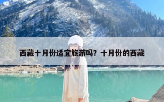 西藏十月份适宜旅游吗？十月份的西藏