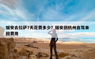 瑞安去拉萨7天花费多少？瑞安到杭州自驾来回费用