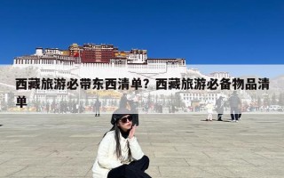 西藏旅游必带东西清单？西藏旅游必备物品清单