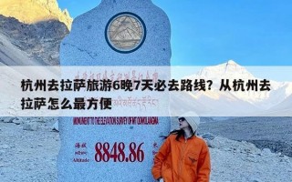 杭州去拉萨旅游6晚7天必去路线？从杭州去拉萨怎么最方便