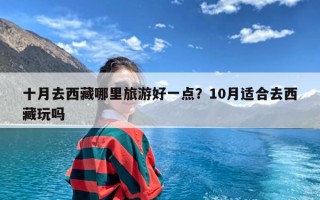 十月去西藏哪里旅游好一点？10月适合去西藏玩吗