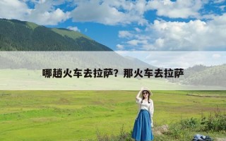 哪趟火车去拉萨？那火车去拉萨