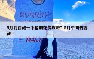 5月到西藏一个星期花费攻略？5月中旬去西藏