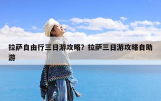 拉萨自由行三日游攻略？拉萨三日游攻略自助游