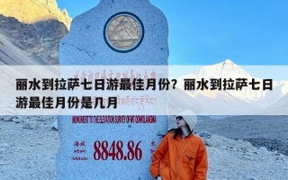 丽水到拉萨七日游最佳月份？丽水到拉萨七日游最佳月份是几月