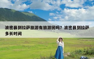 波密县到拉萨旅游有旅游团吗？波密县到拉萨多长时间