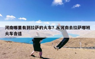 河南哪里有到拉萨的火车？从河南去拉萨哪班火车合适