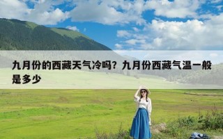 九月份的西藏天气冷吗？九月份西藏气温一般是多少