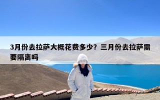 3月份去拉萨大概花费多少？三月份去拉萨需要隔离吗