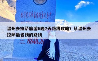 温州去拉萨旅游6晚7天路线攻略？从温州去拉萨最省钱的路线