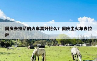 国庆去拉萨的火车票好抢么？国庆坐火车去拉萨