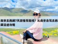 南京去西藏7天游推荐路线？从南京自驾去西藏沿途攻略